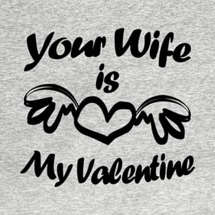 Your Wife Is My Valentine, Funny Text II T-Shirt